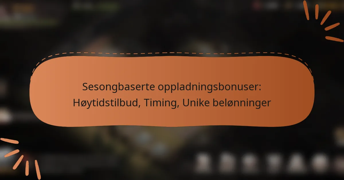 featured-image-sesongbaserte-oppladningsbonuser-hoytidstilbud-timing-unike-belonninger