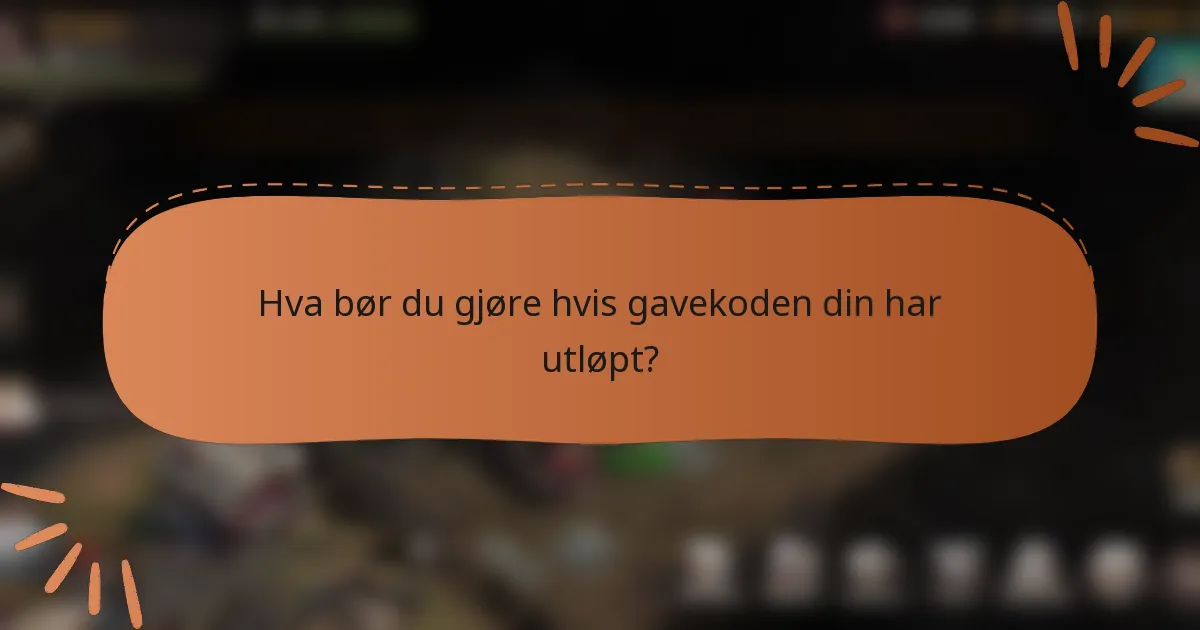 Hva bør du gjøre hvis gavekoden din har utløpt?