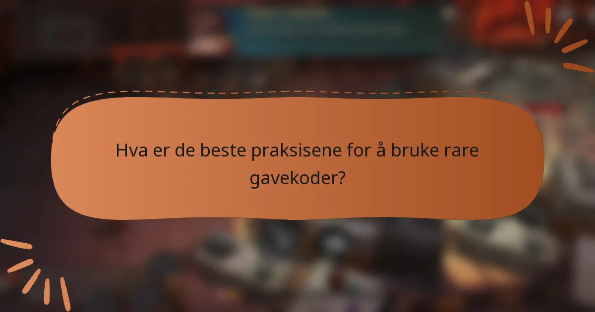 Hva er de beste praksisene for å bruke rare gavekoder?