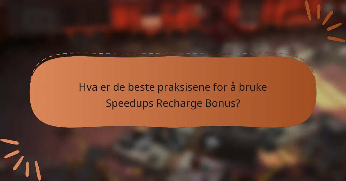 Hva er de beste praksisene for å bruke Speedups Recharge Bonus?