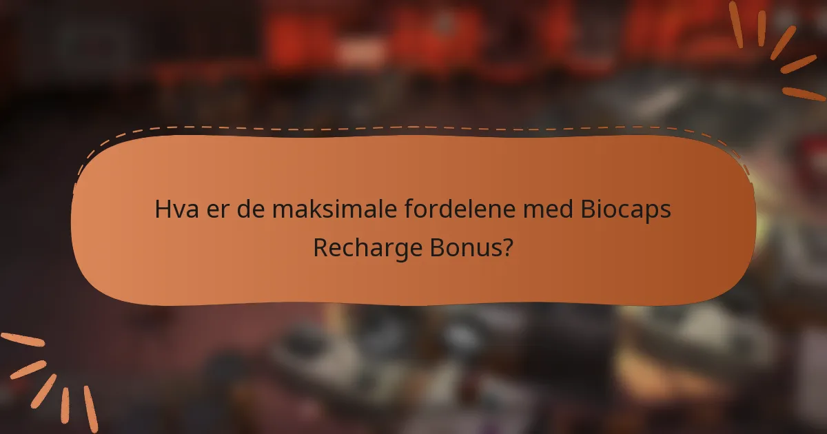 Hva er de maksimale fordelene med Biocaps Recharge Bonus?