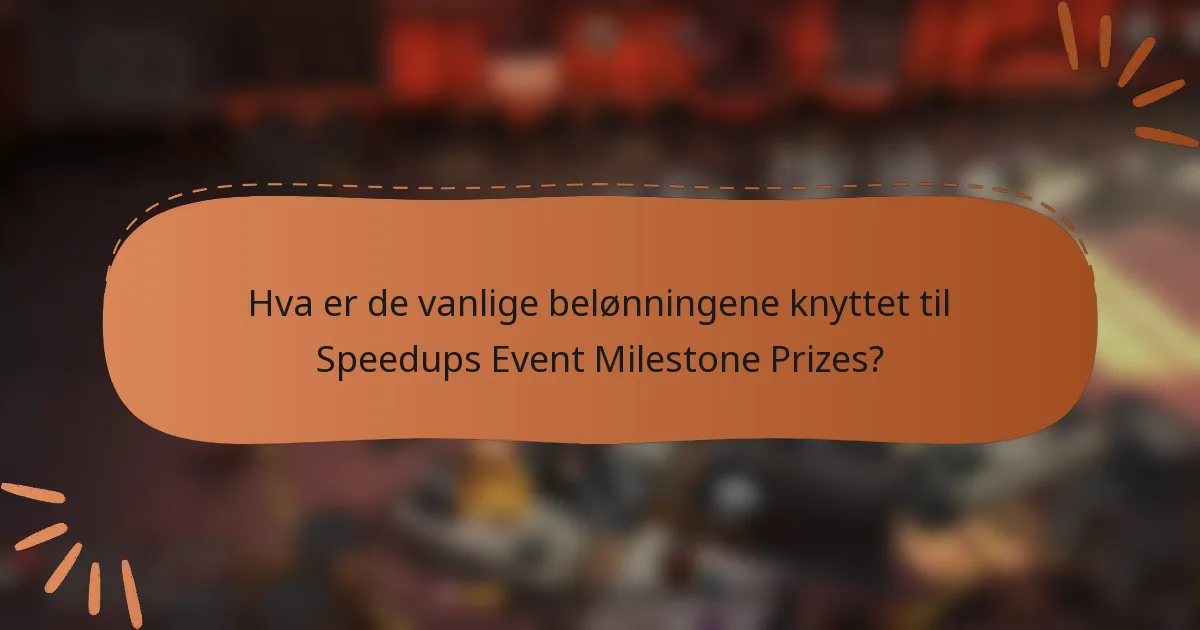Hva er de vanlige belønningene knyttet til Speedups Event Milestone Prizes?
