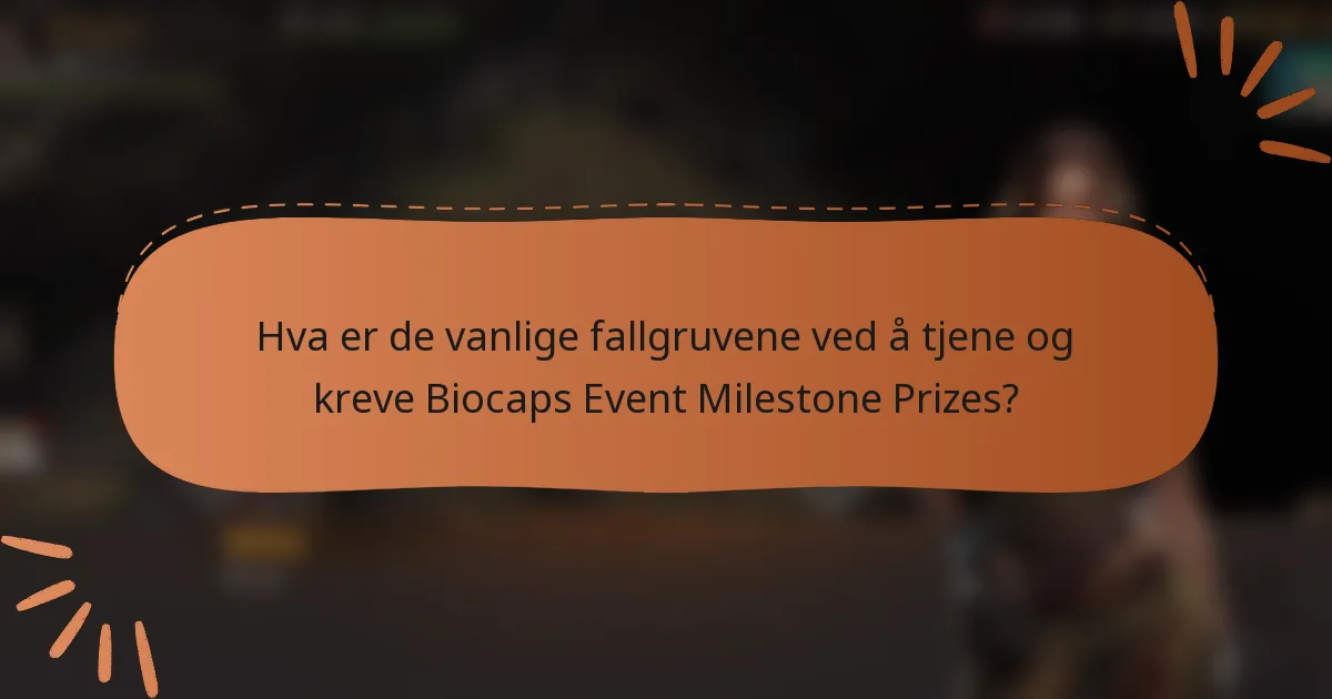 Hva er de vanlige fallgruvene ved å tjene og kreve Biocaps Event Milestone Prizes?