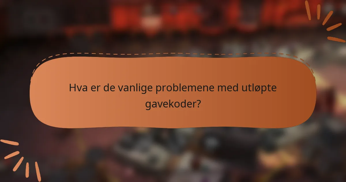 Hva er de vanlige problemene med utløpte gavekoder?