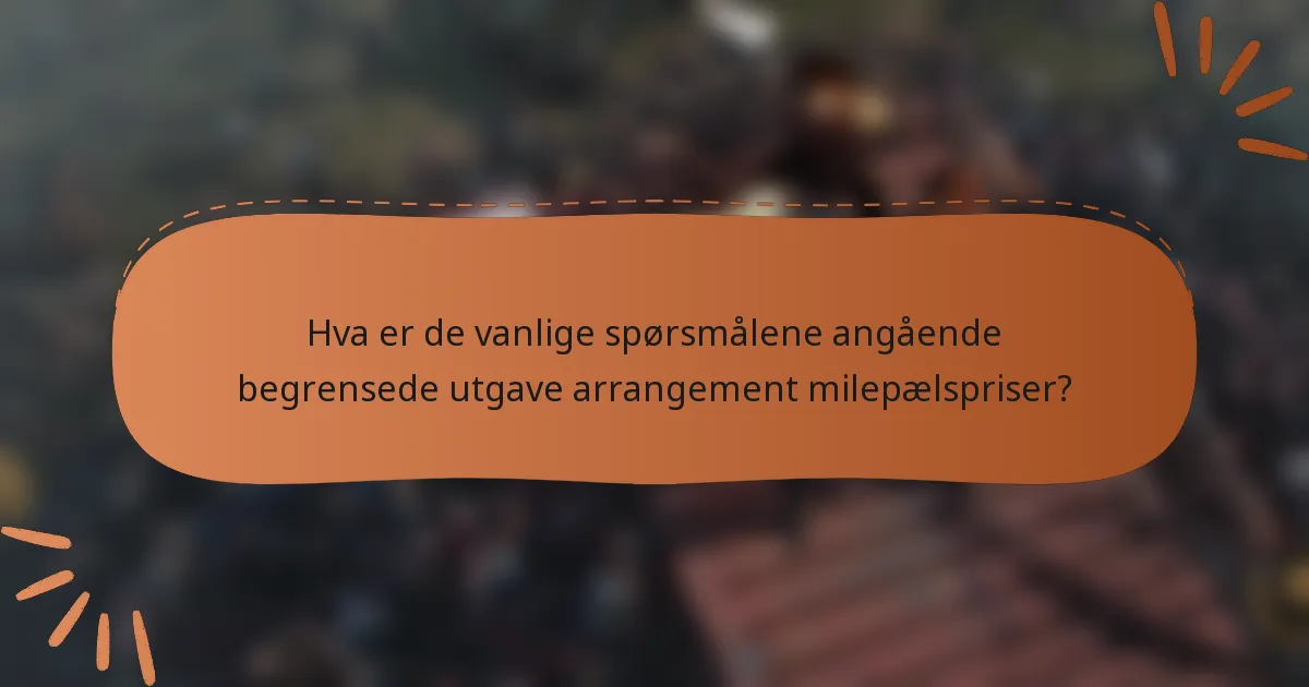 Hva er de vanlige spørsmålene angående begrensede utgave arrangement milepælspriser?