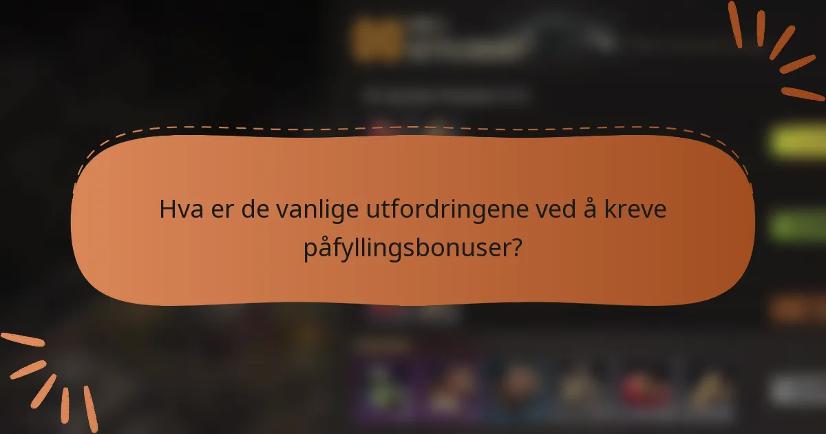 Hva er de vanlige utfordringene ved å kreve påfyllingsbonuser?