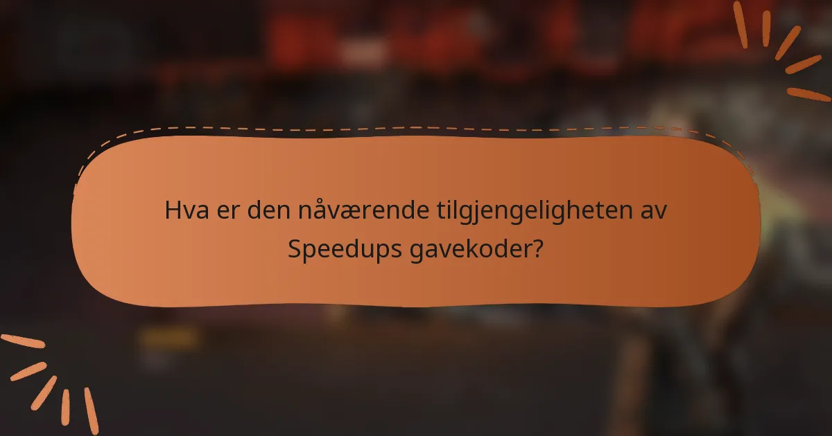 Hva er den nåværende tilgjengeligheten av Speedups gavekoder?