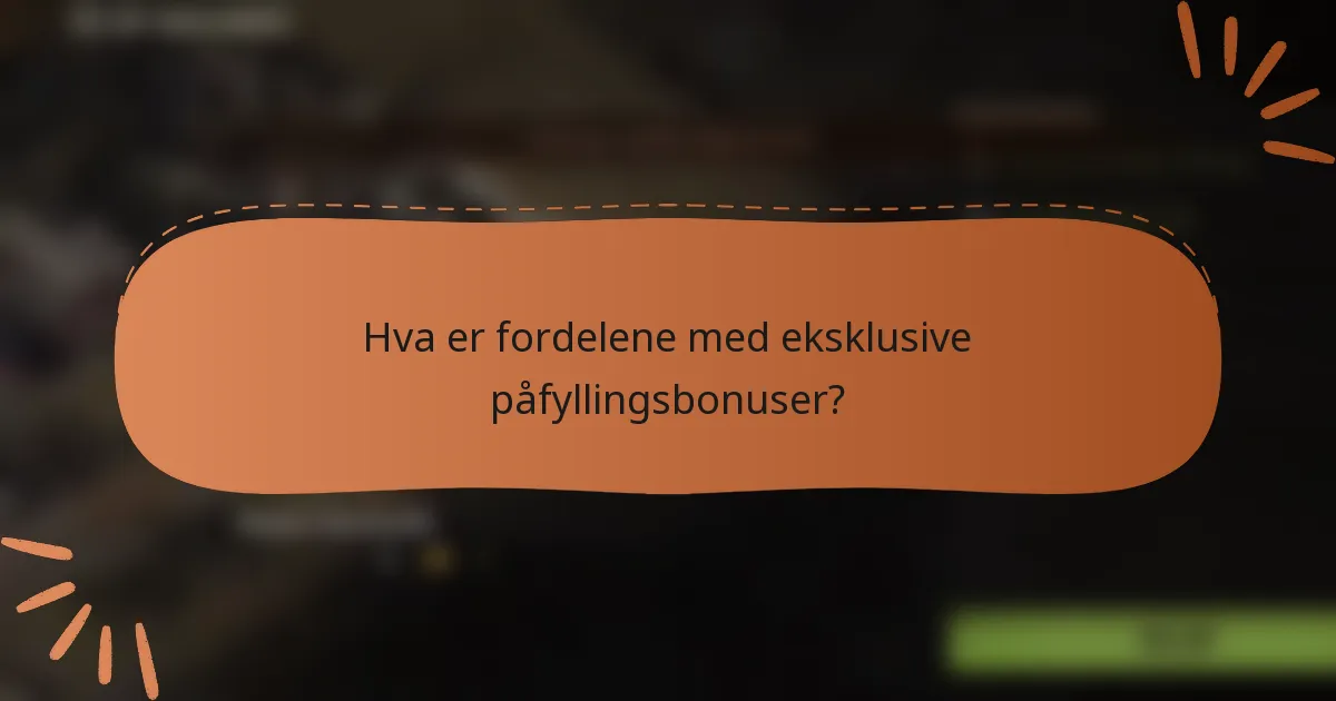Hva er fordelene med eksklusive påfyllingsbonuser?