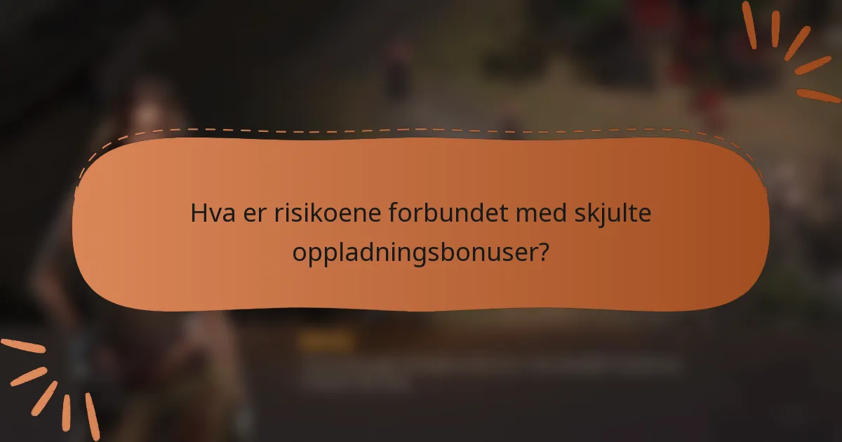 Hva er risikoene forbundet med skjulte oppladningsbonuser?