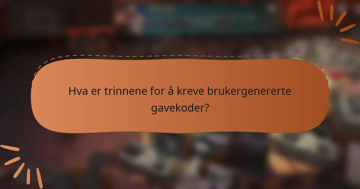 Hva er trinnene for å kreve brukergenererte gavekoder?