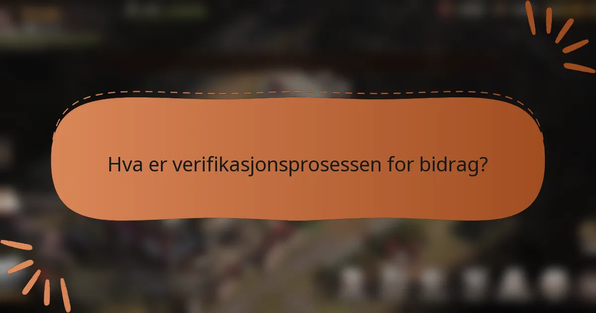 Hva er verifikasjonsprosessen for bidrag?