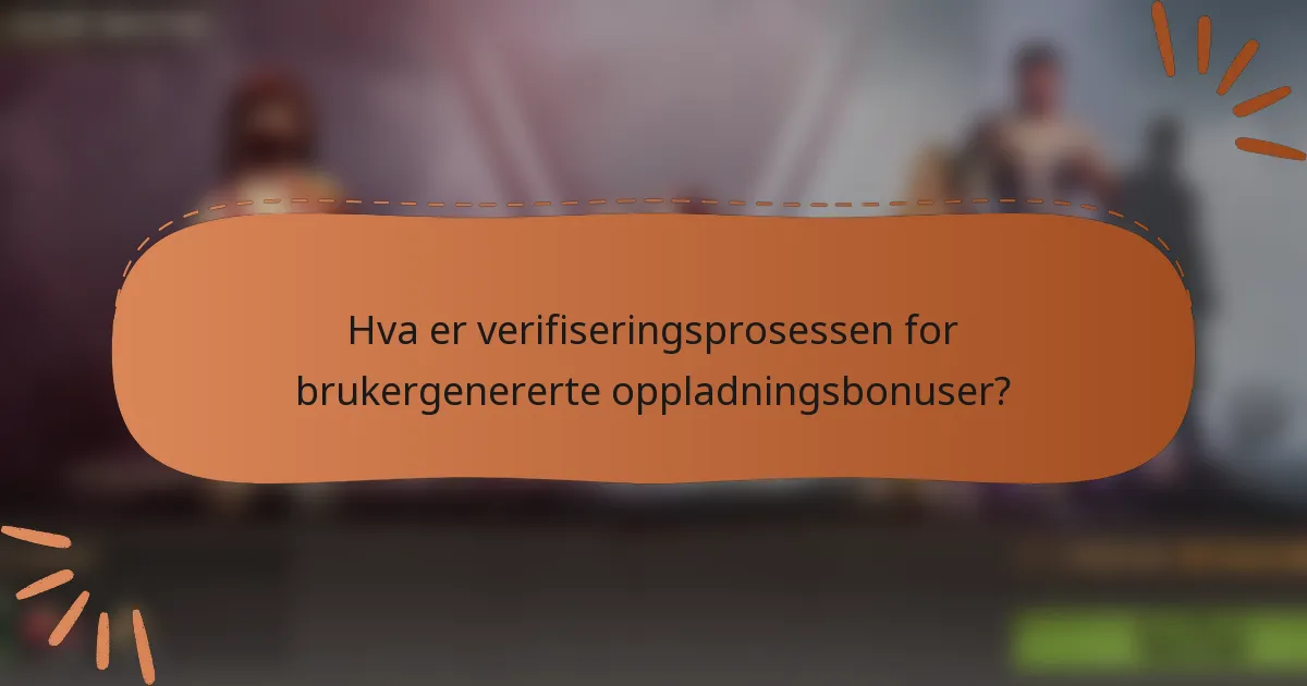 Hva er verifiseringsprosessen for brukergenererte oppladningsbonuser?