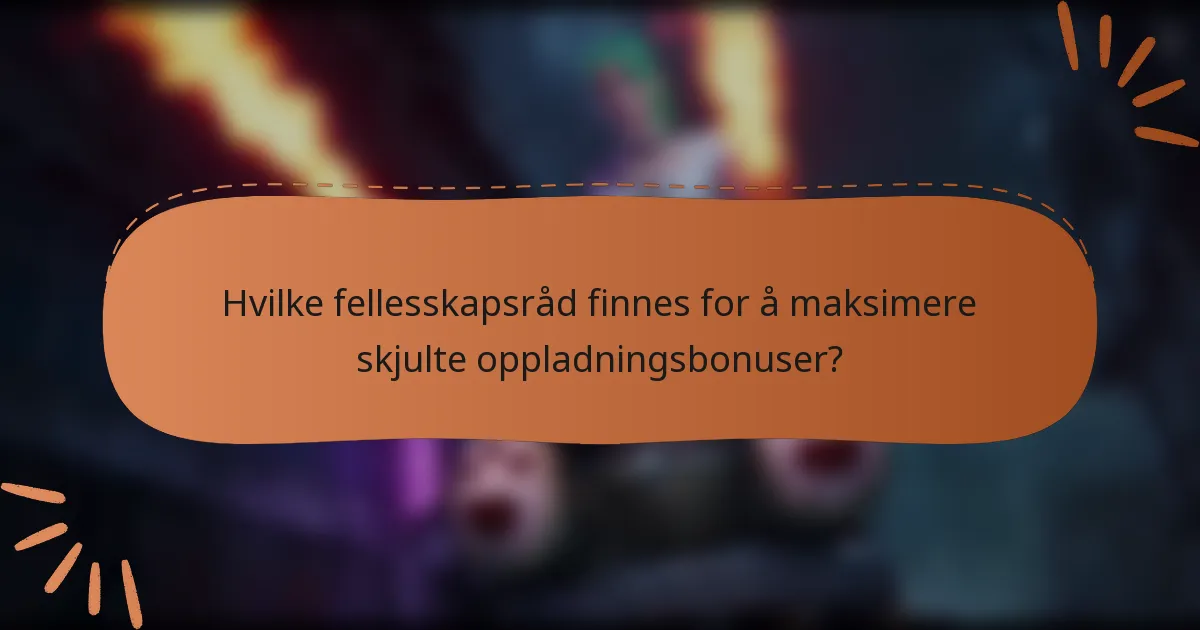Hvilke fellesskapsråd finnes for å maksimere skjulte oppladningsbonuser?