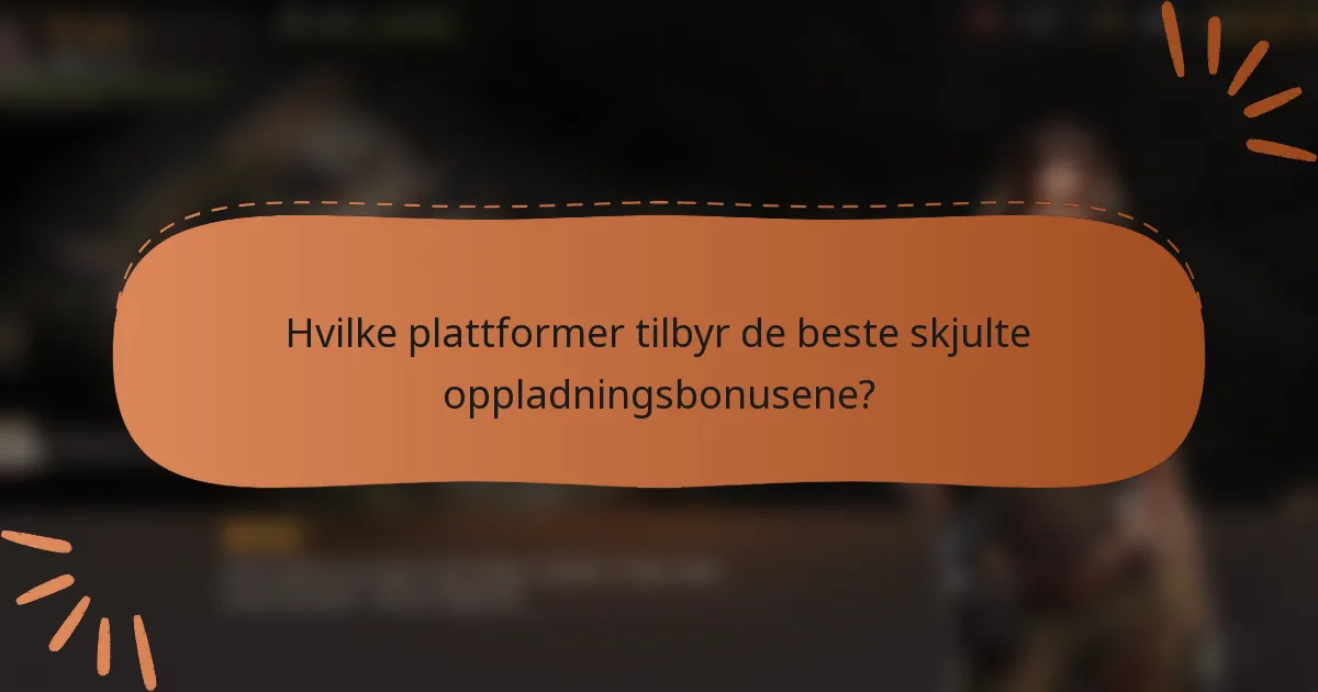 Hvilke plattformer tilbyr de beste skjulte oppladningsbonusene?
