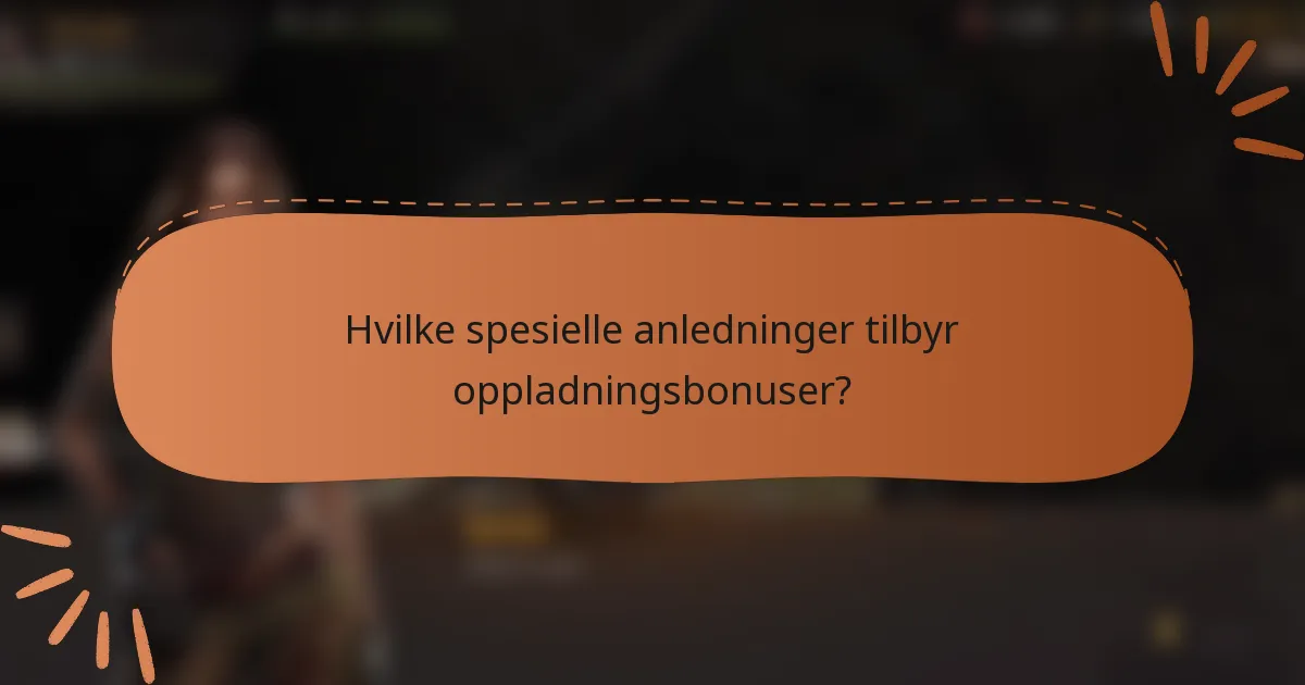 Hvilke spesielle anledninger tilbyr oppladningsbonuser?