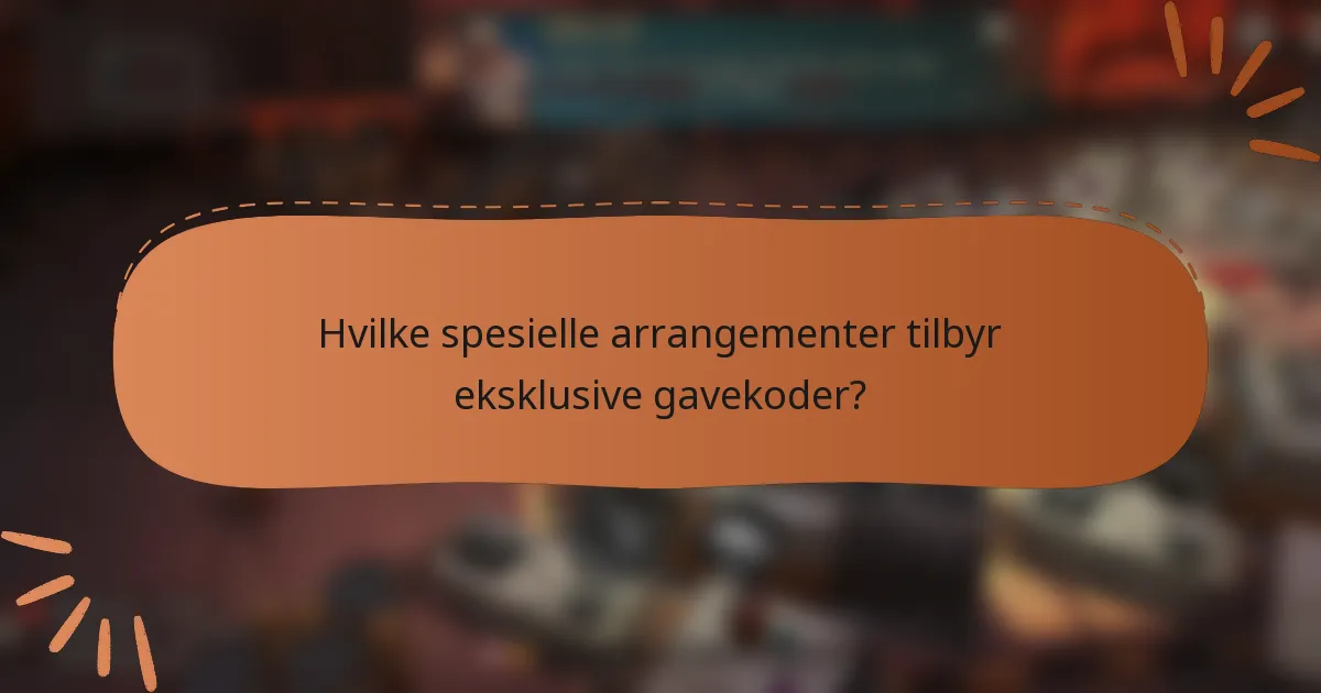 Hvilke spesielle arrangementer tilbyr eksklusive gavekoder?