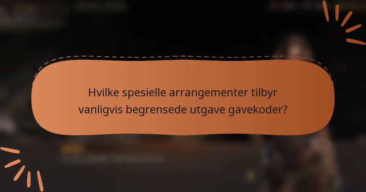 Hvilke spesielle arrangementer tilbyr vanligvis begrensede utgave gavekoder?