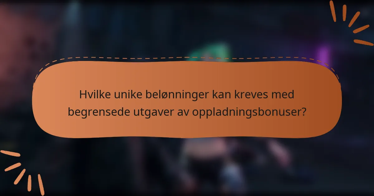 Hvilke unike belønninger kan kreves med begrensede utgaver av oppladningsbonuser?
