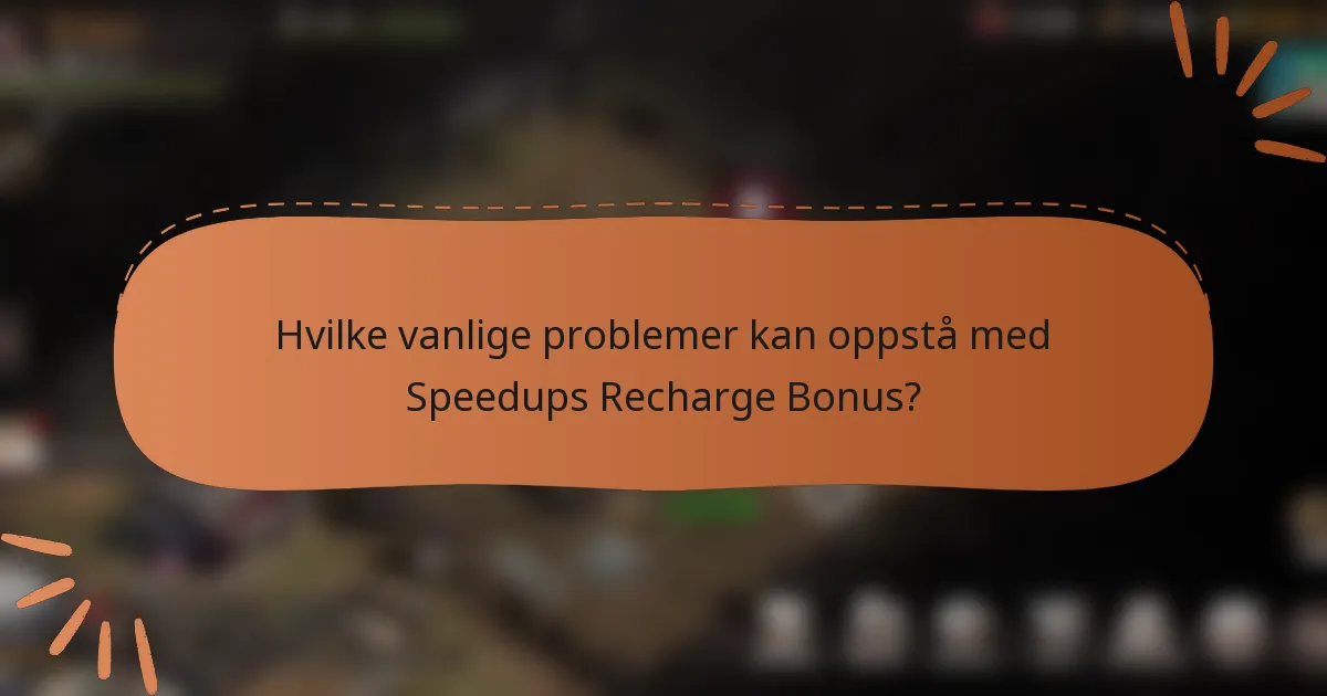 Hvilke vanlige problemer kan oppstå med Speedups Recharge Bonus?