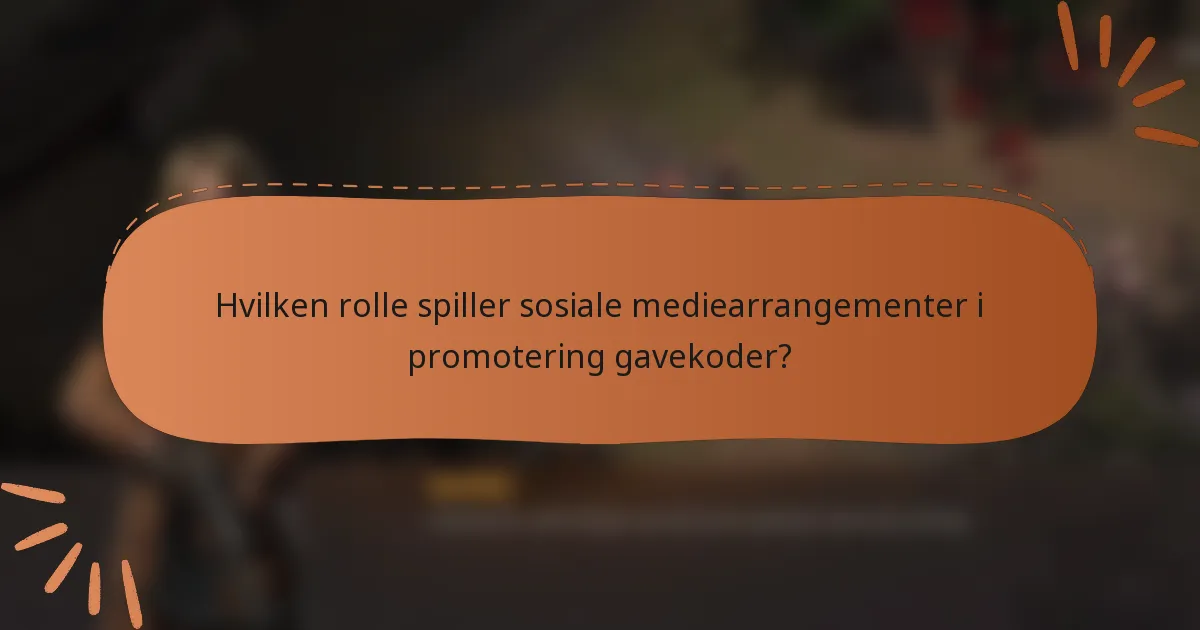 Hvilken rolle spiller sosiale mediearrangementer i promotering gavekoder?
