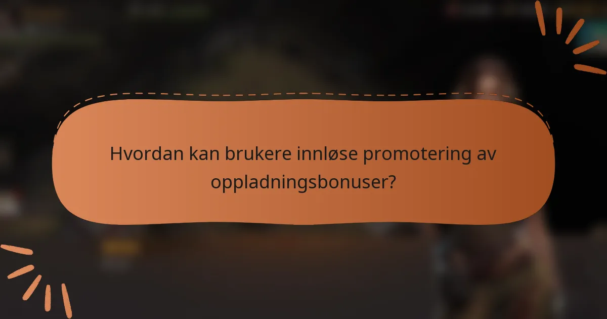 Hvordan kan brukere innløse promotering av oppladningsbonuser?