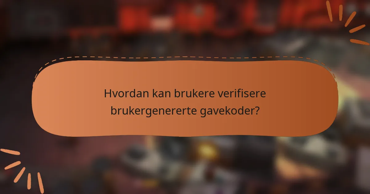 Hvordan kan brukere verifisere brukergenererte gavekoder?