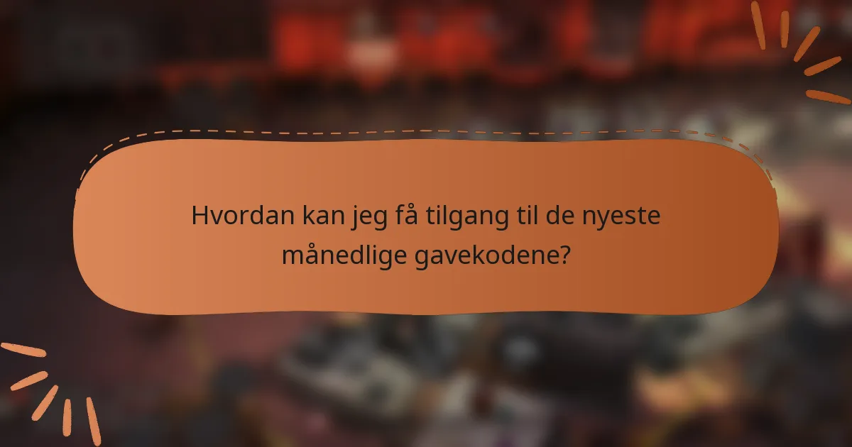 Hvordan kan jeg få tilgang til de nyeste månedlige gavekodene?