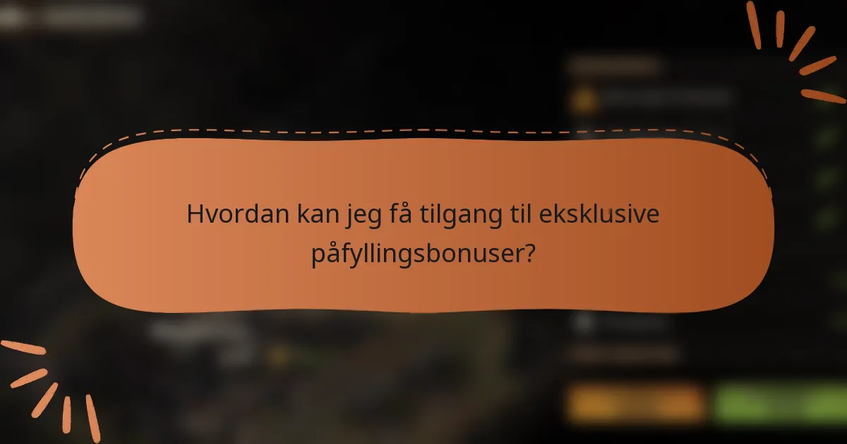 Hvordan kan jeg få tilgang til eksklusive påfyllingsbonuser?