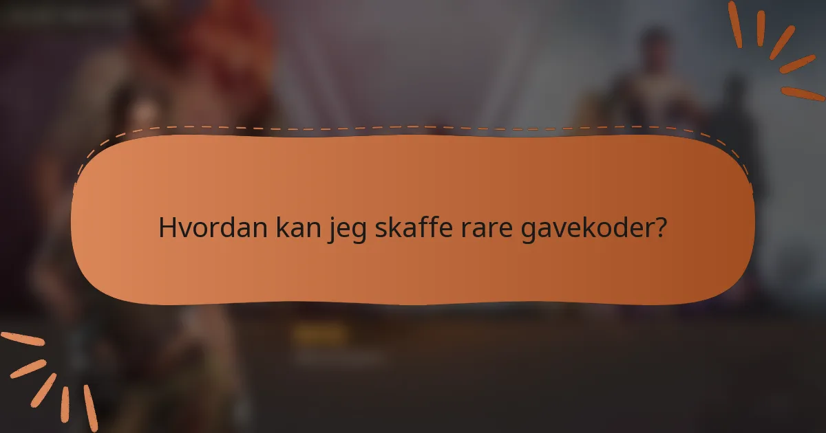Hvordan kan jeg skaffe rare gavekoder?