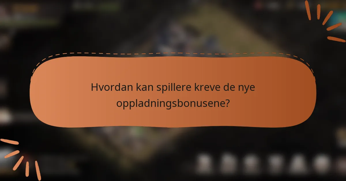 Hvordan kan spillere kreve de nye oppladningsbonusene?