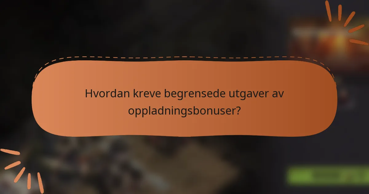 Hvordan kreve begrensede utgaver av oppladningsbonuser?