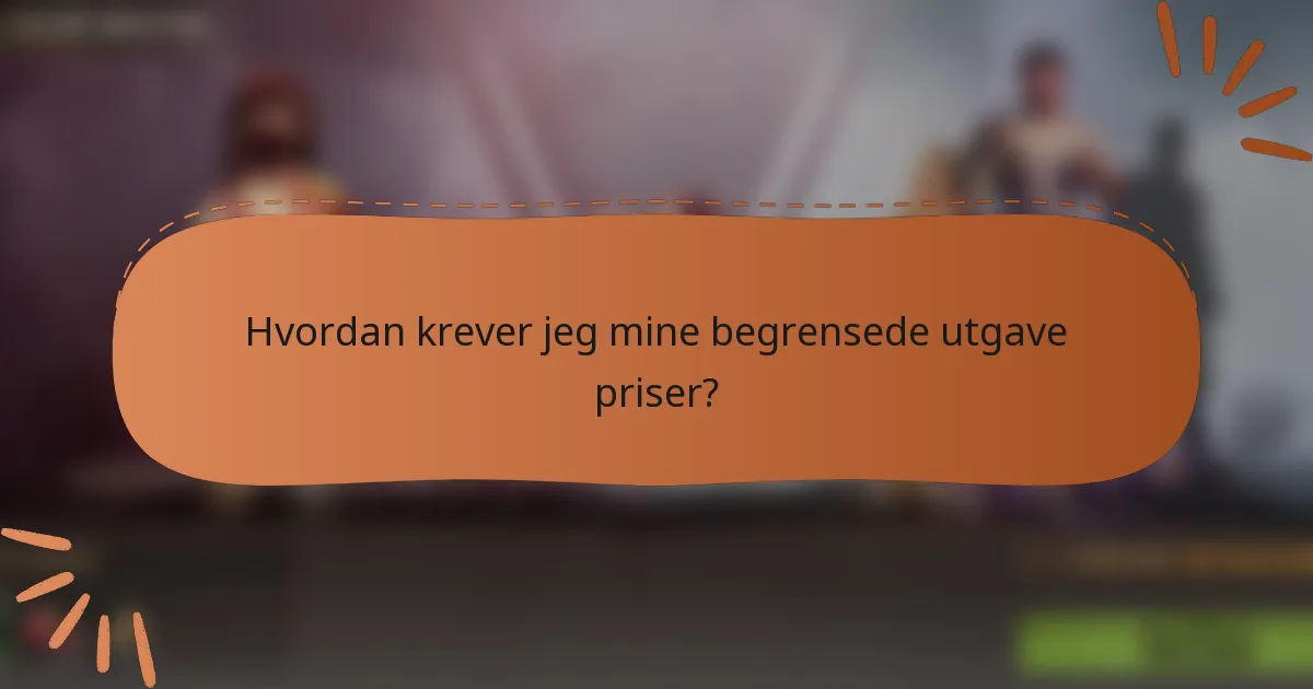 Hvordan krever jeg mine begrensede utgave priser?