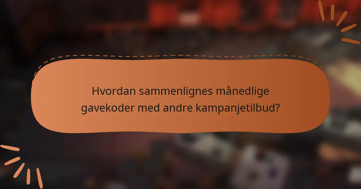 Hvordan sammenlignes månedlige gavekoder med andre kampanjetilbud?