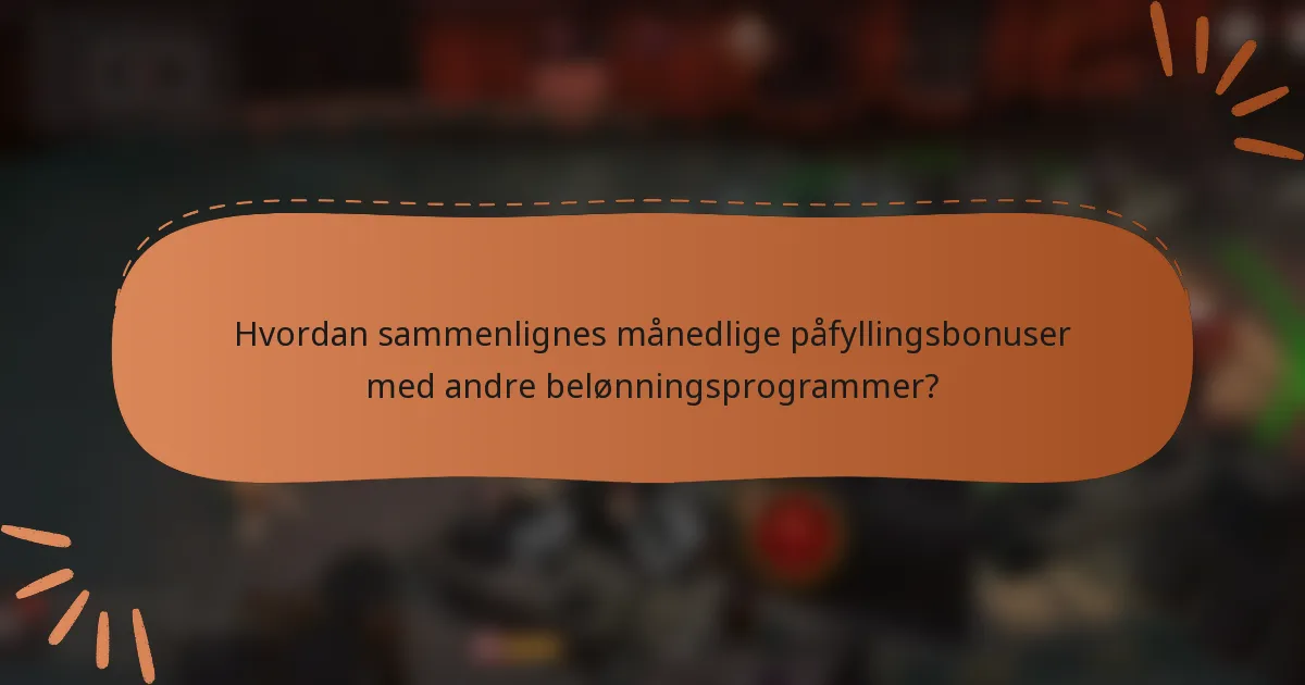 Hvordan sammenlignes månedlige påfyllingsbonuser med andre belønningsprogrammer?