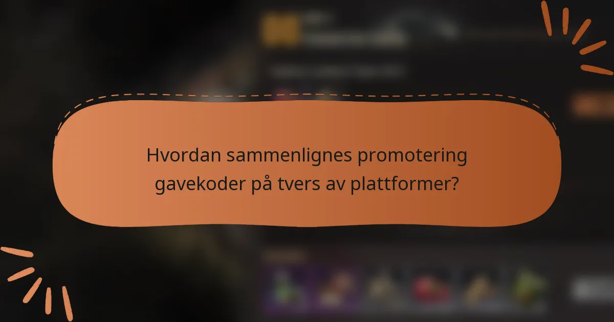 Hvordan sammenlignes promotering gavekoder på tvers av plattformer?