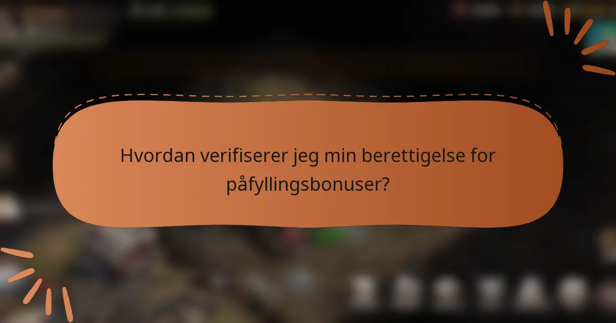 Hvordan verifiserer jeg min berettigelse for påfyllingsbonuser?